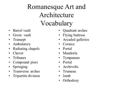 Romanesque Art and Architecture Vocabulary Barrel vault Groin vault Transept Ambulatory Radiating chapels Chevet Tribunes Compound piers Springing Transverse.