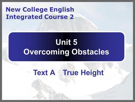 Unit 5 Overcoming Obstacles New College English Integrated Course 2 Text ATrue Height.