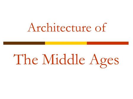 Architecture of The Middle Ages. Teacher: “Why do some people call the Middle Ages the Dark Ages?” Student: “Because there were so many knights.”