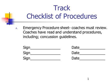 1 Track Checklist of Procedures A. Emergency Procedure sheet- coaches must review. Coaches have read and understand procedures, including; concussion guidelines.