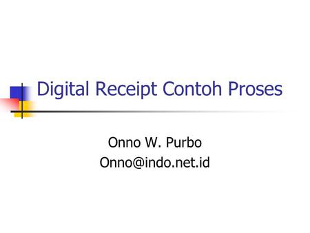 Digital Receipt Contoh Proses Onno W. Purbo