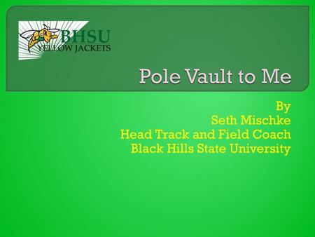 By Seth Mischke Head Track and Field Coach Black Hills State University.