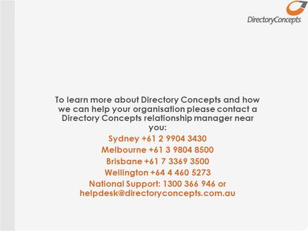 To learn more about Directory Concepts and how we can help your organisation please contact a Directory Concepts relationship manager near you: Sydney.