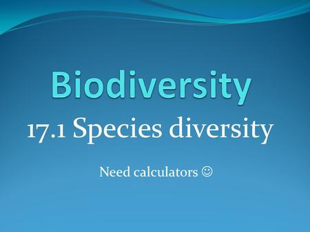 17.1 Species diversity Need calculators. Learning outcomes Students should be able to understand the following: Diversity may relate to the number of.