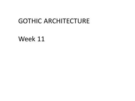 GOTHIC ARCHITECTURE Week 11.
