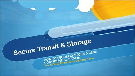 Secure Transit & Storage HOW TO SECURELY STORE & SEND CONFIDENTIAL DATA by The UTHSC Information Security Team.