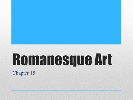 Romanesque Art Chapter 15. History William the Conqueror (1066) Capetians in France and the Plantagenets in England Local rulers only in Germany and Italy.
