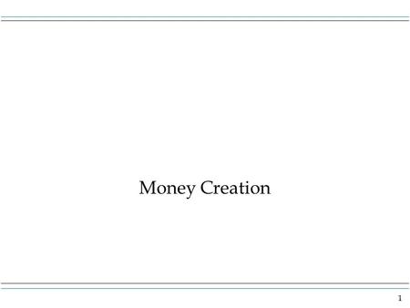 1 Money Creation. 2 Overview In order to see how monetary policy can be used to influence economic performance (we saw fiscal policy before) we first.