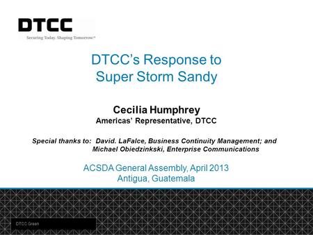 DTCC Green DTCC’s Response to Super Storm Sandy Cecilia Humphrey Americas’ Representative, DTCC ACSDA General Assembly, April 2013 Antigua, Guatemala Special.
