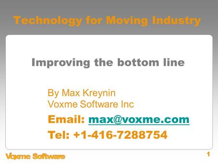 1 Technology for Moving Industry Improving the bottom line By Max Kreynin Voxme Software Inc   Tel: +1-416-7288754.