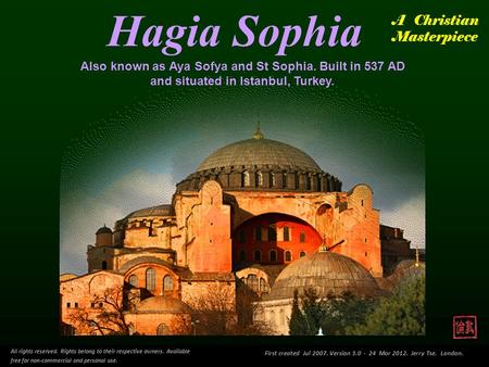 Hagia Sophia Also known as Aya Sofya and St Sophia. Built in 537 AD and situated in Istanbul, Turkey. A Christian Masterpiece All rights reserved. Rights.