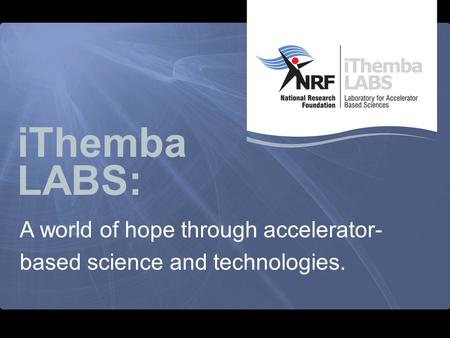 A world of hope through accelerator- based science and technologies.