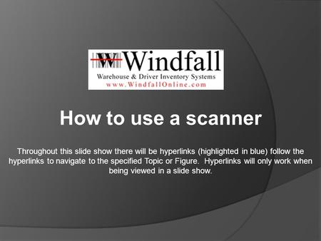 How to use a scanner Throughout this slide show there will be hyperlinks (highlighted in blue) follow the hyperlinks to navigate to the specified Topic.