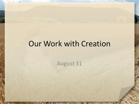 Our Work with Creation August 31. Remember when … What chores were you responsible for when you were growing up? You may or may not look back fondly on.