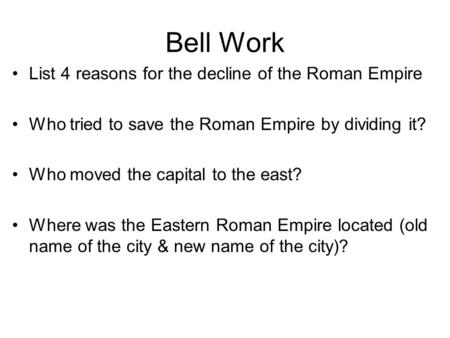 Bell Work List 4 reasons for the decline of the Roman Empire