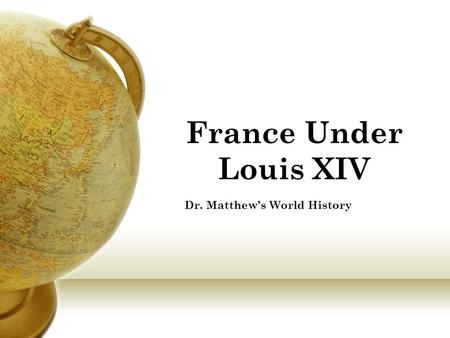 France Under Louis XIV Dr. Matthew’s World History.