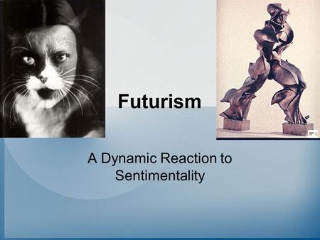 Futurism A Dynamic Reaction to Sentimentality. Futurism’s Spokesman: Marinetti We intend to glorify the love of danger, the custom of energy, the strength.