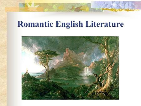 Romantic English Literature. Historical background A revolutionary energy was at the core of Romanticism, which quite consciously set out to transform.