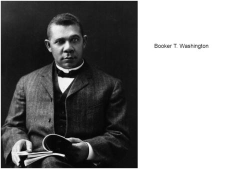 Booker T. Washington. Main Point: We should concentrate on work and progress. Blacks and whites need stop fighting, agitating and relocating. The South.