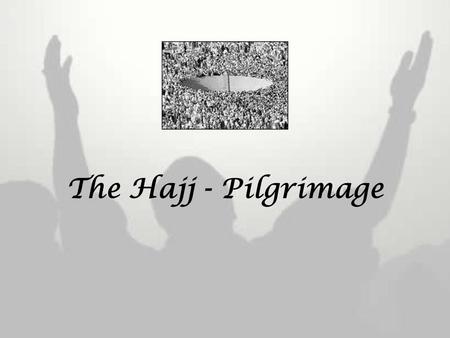 The Hajj - Pilgrimage.