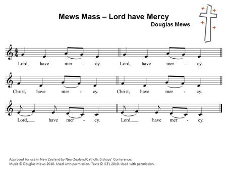 Mews Mass – Lord have Mercy Douglas Mews Approved for use in New Zealand by New Zealand Catholic Bishops’ Conference. Music © Douglas Mews 2010. Used with.