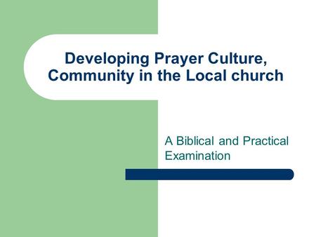Developing Prayer Culture, Community in the Local church A Biblical and Practical Examination.