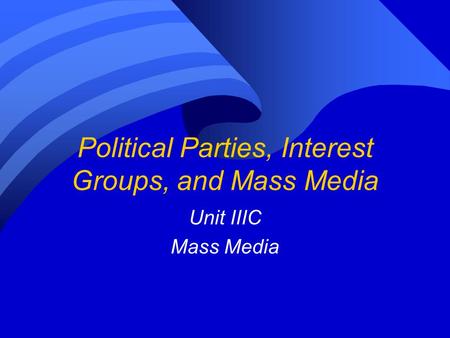 Political Parties, Interest Groups, and Mass Media Unit IIIC Mass Media.