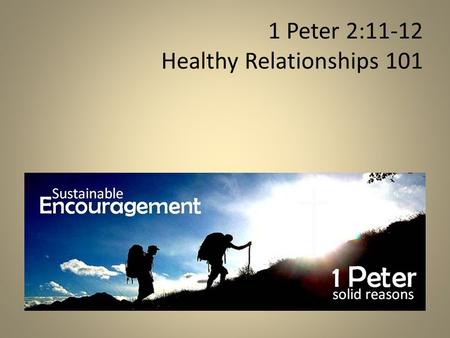 1 Peter 2:11-12 Healthy Relationships 101. ! 1 Peter 2:11–3:12 submission.