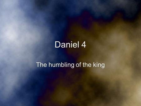 Daniel 4 The humbling of the king. Questioning Daniel 4 and 5 Timeline – Was Daniel written around 600 BC or 200 BC (Maccabean Period) –Aramaic section,