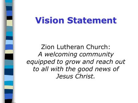 Zion Lutheran Church: A welcoming community equipped to grow and reach out to all with the good news of Jesus Christ. Vision Statement.