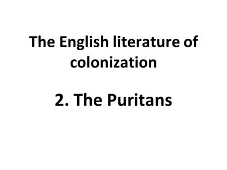 The English literature of colonization 2. The Puritans.