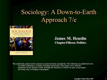 Chapter 15: Politics Copyright © Allyn & Bacon 20051 Sociology: A Down-to-Earth Approach 7/e James M. Henslin Chapter Fifteen: Politics James M. Henslin.