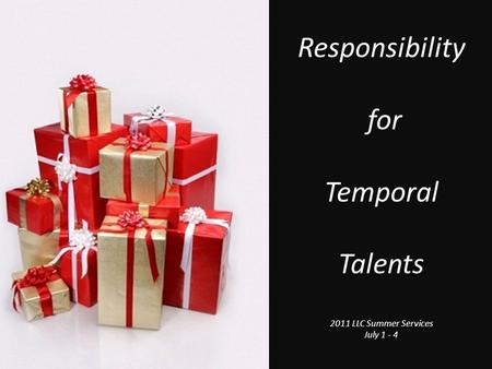 Responsibility for Temporal Talents 2011 LLC Summer Services July 1 - 4.