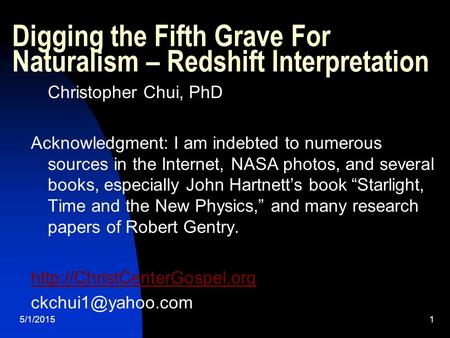 5/1/20151 Digging the Fifth Grave For Naturalism – Redshift Interpretation Christopher Chui, PhD Acknowledgment: I am indebted to numerous sources in the.