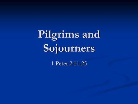 Pilgrims and Sojourners 1 Peter 2:11-25. Peter’s Amazing Development Chapter 1: Spiritual Birth! Chapter 1: Spiritual Birth! Relationship With God: the.
