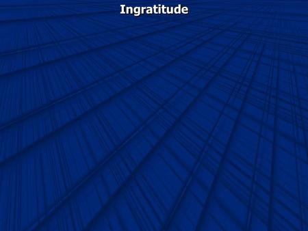 Ingratitude. Ingratitude- forgetfulness of or poor return for kindness received.