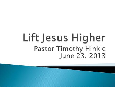 Pastor Timothy Hinkle June 23, 2013. 23 But Jesus answered them, saying, “The hour has come that the Son of Man should be glorified. 24 Most assuredly,