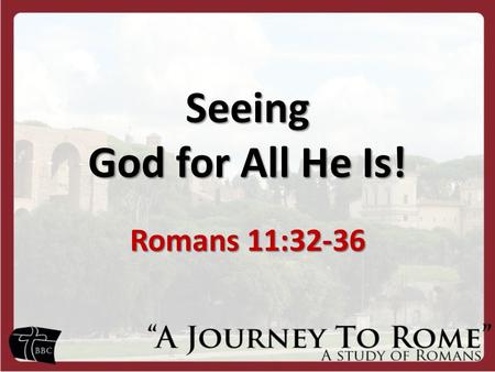 Seeing God for All He Is! Romans 11:32-36. Review Chapter 11 Israel vs. Gentiles.