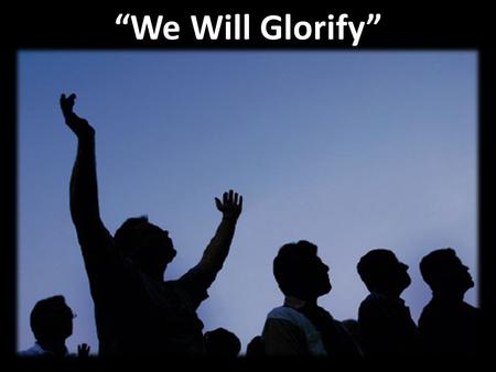 “We Will Glorify”. Verse 1: “We Will Glorify” We will glorify the King of kings We will glorify the Lamb We will glorify the Lord of lords Who is the.