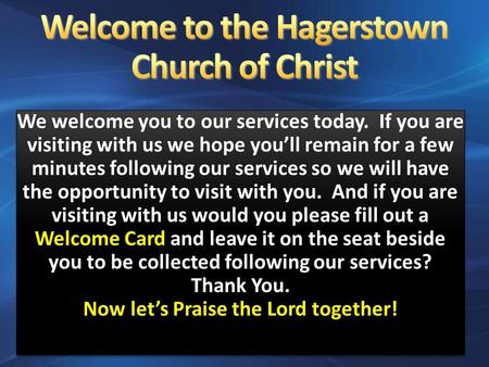 We welcome you to our services today. If you are visiting with us we hope you’ll remain for a few minutes following our services so we will have the opportunity.