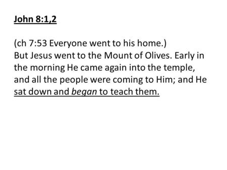 John 8:1,2 (ch 7:53 Everyone went to his home.)