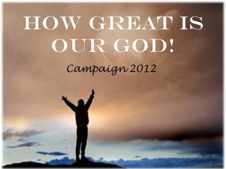 How Great Is Our God! Campaign 2012. Vision for SFC: LG 3 L G3G3 = Love = Grow Go Glorify.