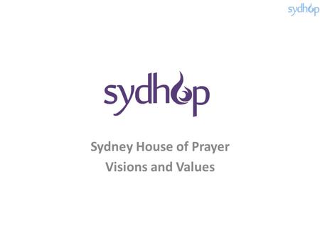 Sydney House of Prayer Visions and Values. Vision & Value: Definitions VISION The act or power of anticipating that which will or may come to be (e.g.