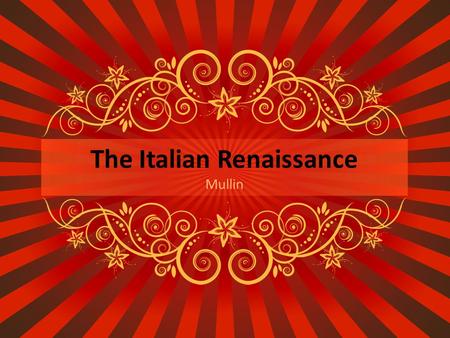 The Italian Renaissance Mullin. What was it? Period of European re- connection with its classical past It was also an explosion of creativity in arts,