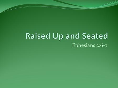 Ephesians 2:6-7. Raised Up:  Resurrection (Matthew 11: 5)  Lifted Up (Mark 5: 35-43)  Given a Higher Station (1 Kings 14: 7)  Brought on Like a Son.
