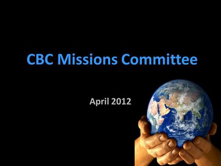CBC Missions Committee April 2012. What is really important about Missions? oA ministry that is grounded in God’s word oA ministry that has plans for.