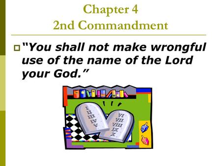Chapter 4 2nd Commandment  “You shall not make wrongful use of the name of the Lord your God.”