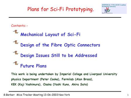 G.Barber: Mice Tracker Meeting 13-06-2003 New York1 Plans for Sci-Fi Prototyping. Contents:- Mechanical Layout of Sci-Fi Design of the Fibre Optic Connectors.