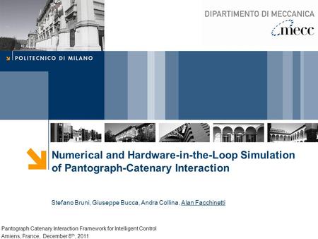 Pantograph Catenary Interaction Framework for Intelligent Control Amiens, France, December 8 th, 2011 Numerical and Hardware-in-the-Loop Simulation of.