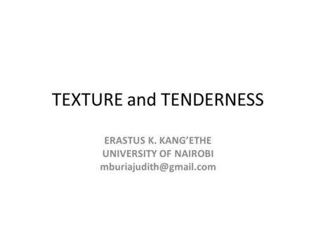 TEXTURE and TENDERNESS ERASTUS K. KANG’ETHE UNIVERSITY OF NAIROBI